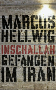 Title: Inschallah: Gefangen im Iran, Author: Marcus Hellwig