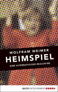 Title: Heimspiel: Eine alternativlose Realsatire, Author: Wolfram Weimer