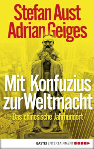 Title: Mit Konfuzius zur Weltmacht: Das chinesische Jahrhundert, Author: Adrian Geiges