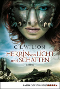 Title: Herrin von Licht und Schatten: Roman, Author: C.L. Wilson