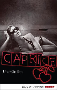 Title: Unersättlich - Caprice: Erotikserie, Author: Valerie de Berg