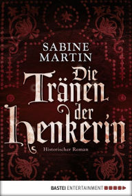 Title: Die Tränen der Henkerin: Historischer Roman, Author: Sabine Martin