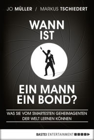 Title: Wann ist ein Mann ein Bond?: Was Sie vom smartesten Geheimagenten der Welt lernen können, Author: Jo Müller