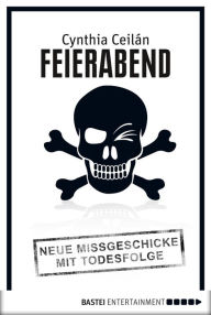 Title: Feierabend: Neue Missgeschicke mit Todesfolge, Author: Cynthia Ceilan