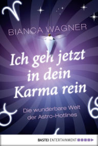 Title: Ich geh jetzt in dein Karma rein: Die wunderbare Welt der Astro-Hotlines, Author: Bianca Wagner