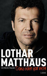 Title: Ganz oder gar nicht, Author: Lothar Matthäus