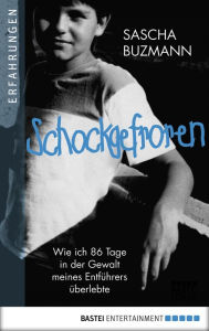 Title: Schockgefroren: Wie ich 86 Tage in der Gewalt meines Entführers überlebte, Author: Sascha Buzmann