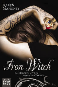 Title: Iron Witch - Das Mädchen mit den magischen Tattoos, Author: Karen Mahoney