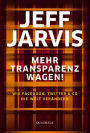 Mehr Transparenz wagen!: Wie Facebook, Twitter & Co. die Welt erneuern