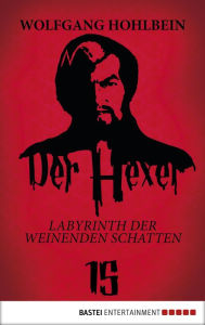 Title: Der Hexer 15: Labyrinth der weinenden Schatten. Roman, Author: Wolfgang Hohlbein