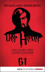 Title: Der Hexer 61: Das Dorf der alten Kinder. Roman, Author: Wolfgang Hohlbein