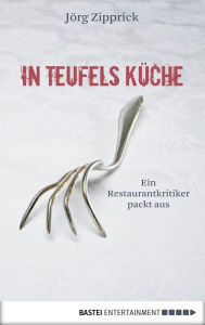 Title: In Teufels Küche: Ein Restaurantkritiker packt aus, Author: Jörg Zipprick