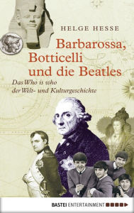 Title: Barbarossa, Botticelli und die Beatles: Das Who is who der Welt- und Kulturgeschichte, Author: Helge Hesse