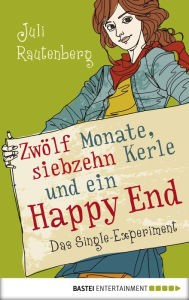 Title: Zwölf Monate, siebzehn Kerle und ein Happy End: Das Single-Experiment, Author: Juli Rautenberg