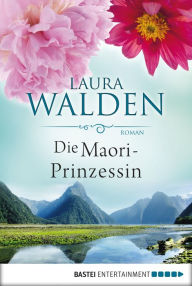 Title: Die Maori-Prinzessin: Roman, Author: Laura Walden