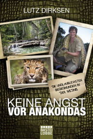 Title: Keine Angst vor Anakondas: Die unglaublichsten Begegnungen in der Wildnis, Author: Lutz Dirksen