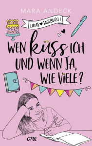 Title: Wen küss ich und wenn ja, wie viele?: Lilias Tagebuch, Author: Mara Andeck