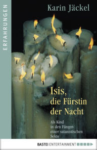 Title: Isis, die Fürstin der Nacht: Als Kind in den Fängen einer satanistischen Sekte, Author: Karin Jäckel