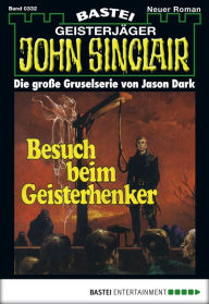 Title: John Sinclair 332: Besuch beim Geisterhenker, Author: Jason Dark