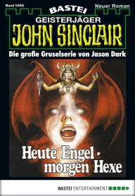 Title: John Sinclair 465: Heute Engel - morgen Hexe, Author: Jason Dark