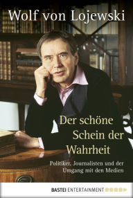 Title: Der schöne Schein der Wahrheit: Politiker, Journalisten und der Umgang mit den Med, Author: Wolf von Lojewski