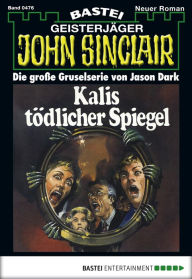 Title: John Sinclair 476: Kalis tödlicher Spiegel, Author: Jason Dark