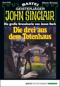 Title: John Sinclair 538: Die drei aus dem Totenhaus, Author: Jason Dark