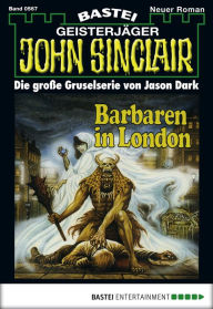 Title: John Sinclair 567: Barbaren in London (2. Teil), Author: Jason Dark