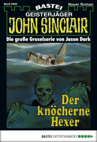 Title: John Sinclair 826: Der knöcherne Hexer, Author: Jason Dark