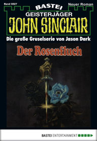 Title: John Sinclair 827: Der Rosenfluch (1. Teil), Author: Jason Dark