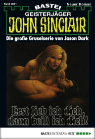 Title: John Sinclair 841: Erst lieb ich dich, dann beiß ich dich!, Author: Jason Dark