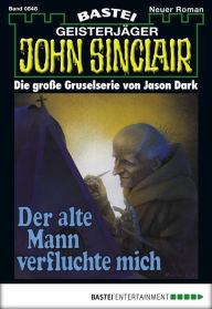 Title: John Sinclair 848: Der alte Mann verfluchte mich (1. Teil), Author: Jason Dark