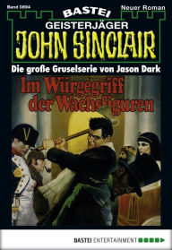 Title: John Sinclair 894: Im Würgegriff der Wachsfiguren, Author: Jason Dark