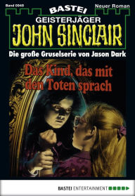 Title: John Sinclair 949: Das Kind, das mit den Toten sprach (1. Teil), Author: Jason Dark