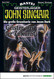 Title: John Sinclair 967: Geister aus der Zukunft (2. Teil), Author: Jason Dark