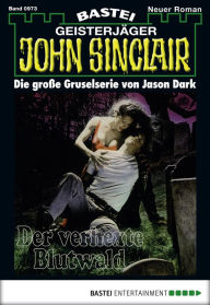 Title: John Sinclair 973: Der verhexte Blutwald (1. Teil), Author: Jason Dark