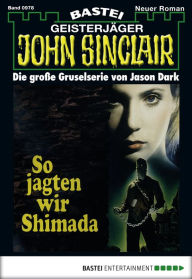 Title: John Sinclair 978: So jagten wir Shimada, Author: Jason Dark