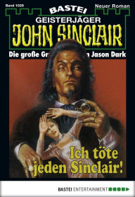 Title: John Sinclair 1025: Ich töte jeden Sinclair!, Author: Jason Dark