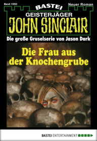 Title: John Sinclair 1550: Die Frau aus der Knochengrube, Author: Jason Dark