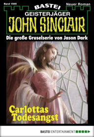 Title: John Sinclair 1569: Carlottas Todesangst, Author: Jason Dark