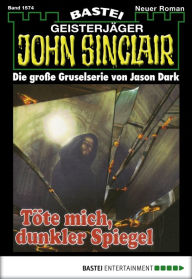 Title: John Sinclair 1574: Töte mich, dunkler Spiegel, Author: Jason Dark