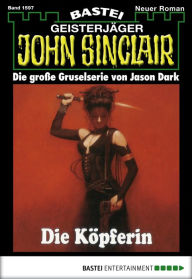 Title: John Sinclair 1597: Die Köpferin, Author: Jason Dark