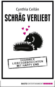 Title: Schräg verliebt: Skurrile Liebesgeschichten mit Happy End, Author: Cynthia Ceilan