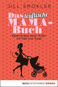 Title: Das teuflische Mama-Buch: Bekenntnisse einer Mutter mit Fehl und Tadel, Author: Jill Smokler