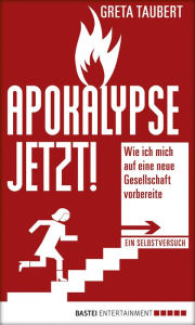 Title: Apokalypse jetzt!: Wie ich mich auf eine neue Gesellschaft vorbereite. Ein Selbstversuch, Author: Greta Taubert