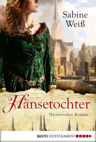 Title: Hansetochter: Historischer Roman, Author: Sabine Weiß