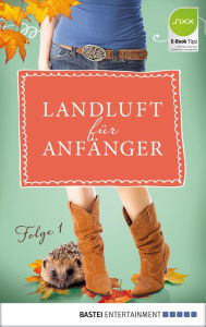 Title: Landluft für Anfänger - 01: Großstadtmädchen haben's schwer, Author: Nora Lämmermann