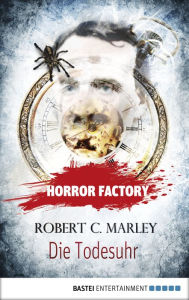 Title: Horror Factory - Die Todesuhr, Author: Robert C. Marley