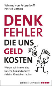 Title: DENKFEHLER, die uns Geld kosten: Warum wir immer das Falsche tun und andere sich ins Fäustchen lachen, Author: Winand von Petersdorff und Patrick Bernau