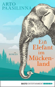 Title: Ein Elefant im Mückenland: Roman, Author: Arto Paasilinna